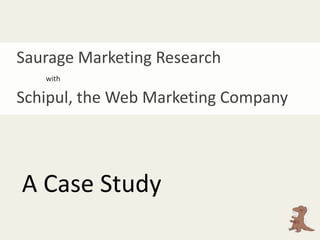 Saurage Marketing Research with Schipul, the Web Marketing Company A Case Study 