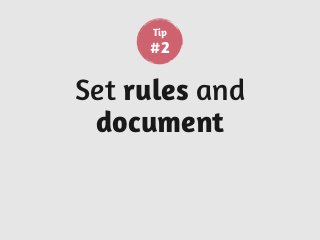 Set rules and
document
Tip
#2
 