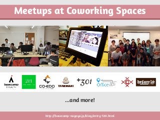 ...and more!
Meetups at Coworking Spaces
http://basecamp-nagoya.jp/blog/entry-530.html
 