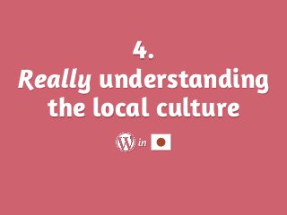 4.
Really understanding
the local culture
in
 