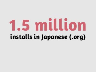 1.5 millioninstalls in Japanese (.org)
 