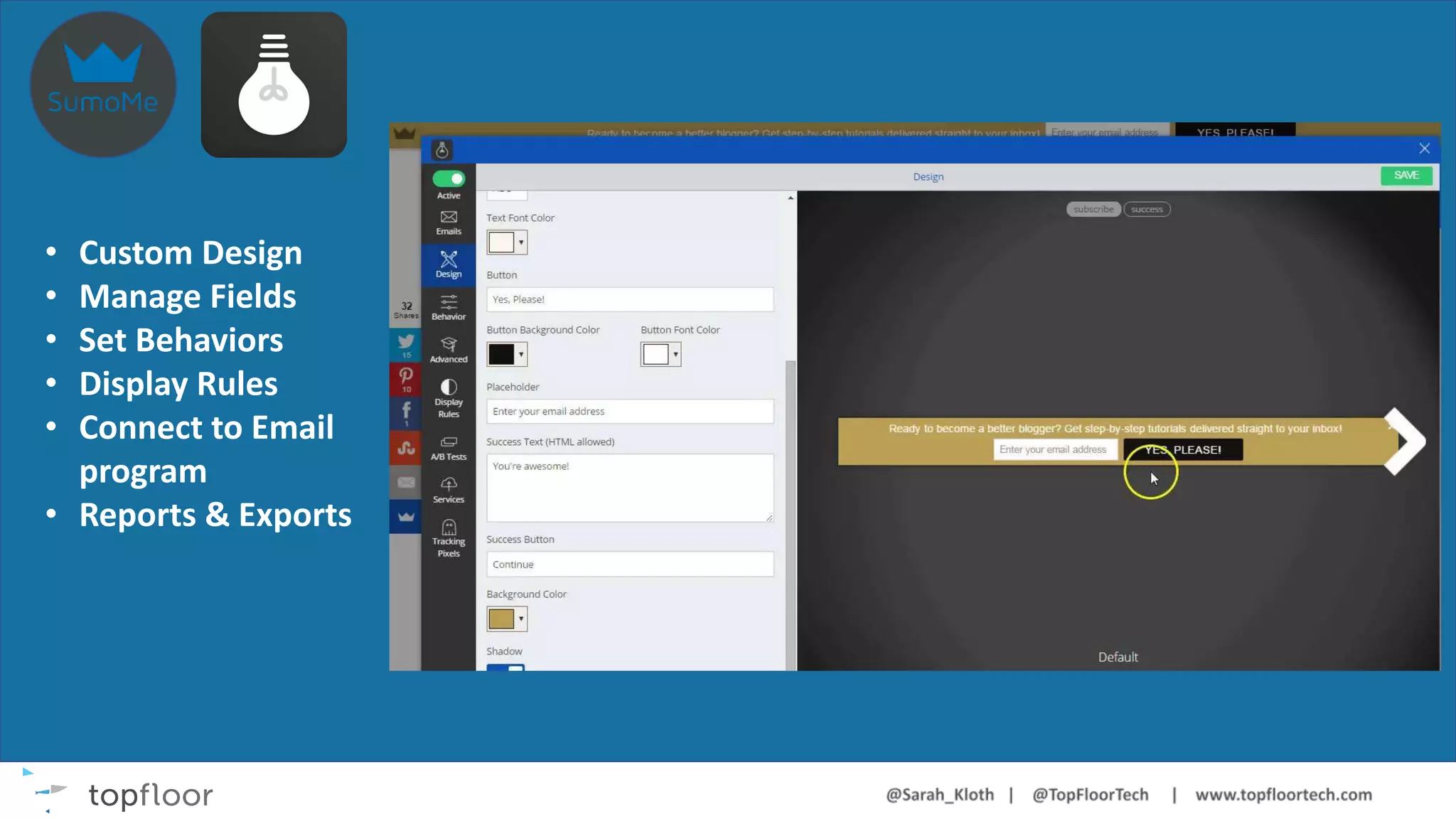 • Custom Design
• Manage Fields
• Set Behaviors
• Display Rules
• Connect to Email
program
• Reports & Exports
 
