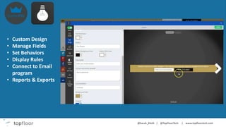 • Custom Design
• Manage Fields
• Set Behaviors
• Display Rules
• Connect to Email
program
• Reports & Exports
 