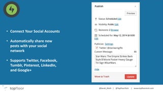 • Connect Your Social Accounts
• Automatically share new
posts with your social
network
• Supports Twitter, Facebook,
Tumblr, Pinterest, LinkedIn,
and Google+
 