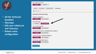 • All the Technical
Goodies!
• Sitemaps
• Edit your robots.txt
and .htaccess
• Robots meta
configuration
 