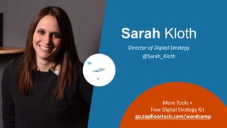 Sarah Kloth
Director of Digital Strategy
@Sarah_Kloth
More Tools +
Free Digital Strategy Kit
go.topfloortech.com/wordcamp
 