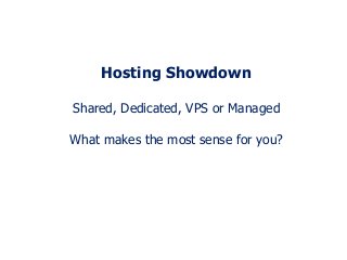Hosting Showdown
Shared, Dedicated, VPS or Managed
What makes the most sense for you?
 