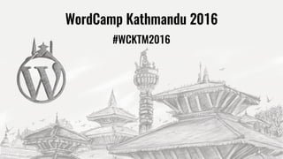 #WCKTM2016
WordCamp Kathmandu 2016
 