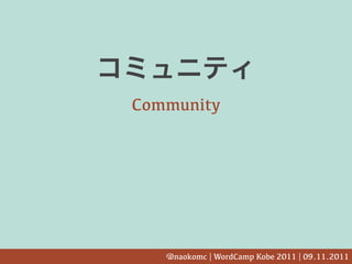 Community




   @naokomc | WordCamp Kobe 2011 | 09.11.2011
 