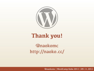 Thank you!
   @naokomc
http://naoko.cc/


      @naokomc | WordCamp Kobe 2011 | 09.11.2011
 