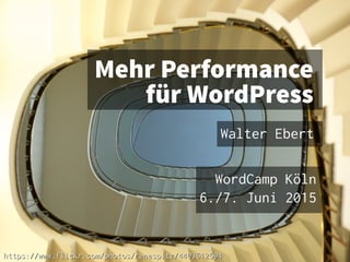 Mehr Performance
für WordPress
Walter Ebert
WordCamp Köln
6./7. Juni 2015
https://www.flickr.com/photos/renespitz/4403612594https://www.flickr.com/photos/renespitz/4403612594
 
