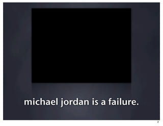 michael jordan is a failure.
                               2
 