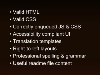 • Valid HTML
• Valid CSS
• Correctly enqueued JS & CSS
• Accessibility compliant UI
• Translation templates
• Right-to-lef...