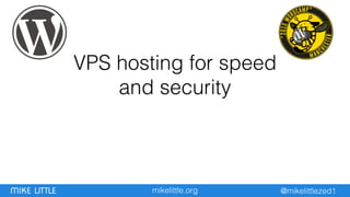 mikelittle.org @mikelittlezed1MIKE LITTLE
VPS hosting for speed
and security
 