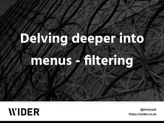 @jonnyauk
https://wider.co.uk
Delving deeper into
menus - ﬁltering
 