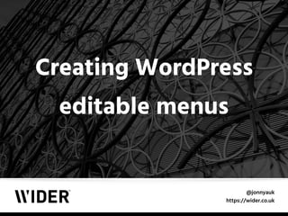 @jonnyauk
https://wider.co.uk
Creating WordPress
editable menus
 
