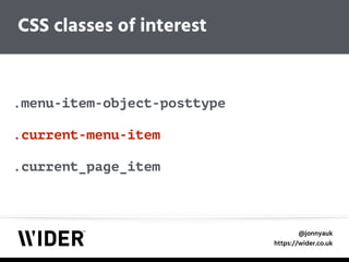 @jonnyauk
https://wider.co.uk
CSS classes of interest
.menu-item-object-posttype
.current-menu-item
.current_page_item
 