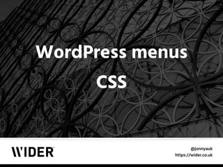 @jonnyauk
https://wider.co.uk
WordPress menus 
CSS
 