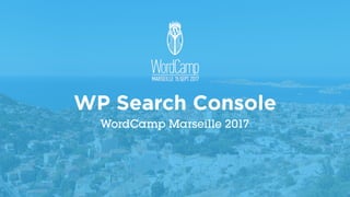 WP Search Console
WordCamp Marseille 2017
 
