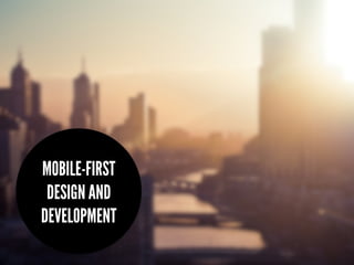 MOBILE-FIRST
DESIGN AND
DEVELOPMENT
 