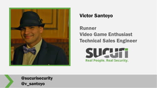 The image part with relationship ID rId2 was not found in the
ﬁle.
Victor Santoyo
Runner
Video Game Enthusiast
Technical Sales Engineer
@sucurisecurity
@v_santoyo
 