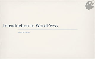 Introduction to WordPress
      Adam W. Warner
 