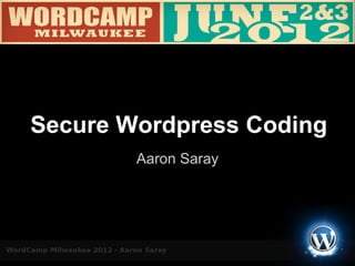 Secure Wordpress Coding
        Aaron Saray
 