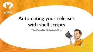 Automating your releases 	

with shell scripts
WordCamp The Netherlands 2014
 