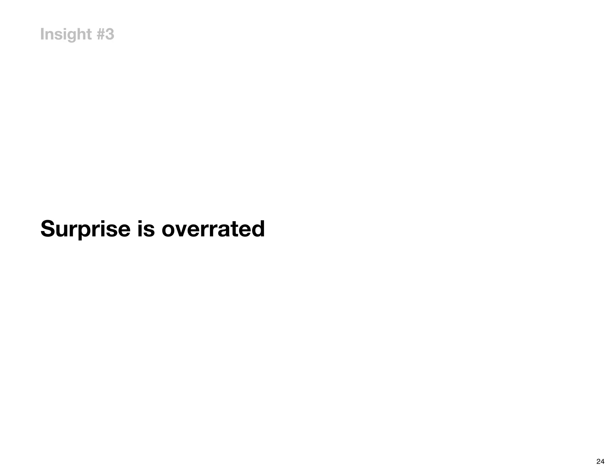 Insight #3




Surprise is overrated




                        24
 