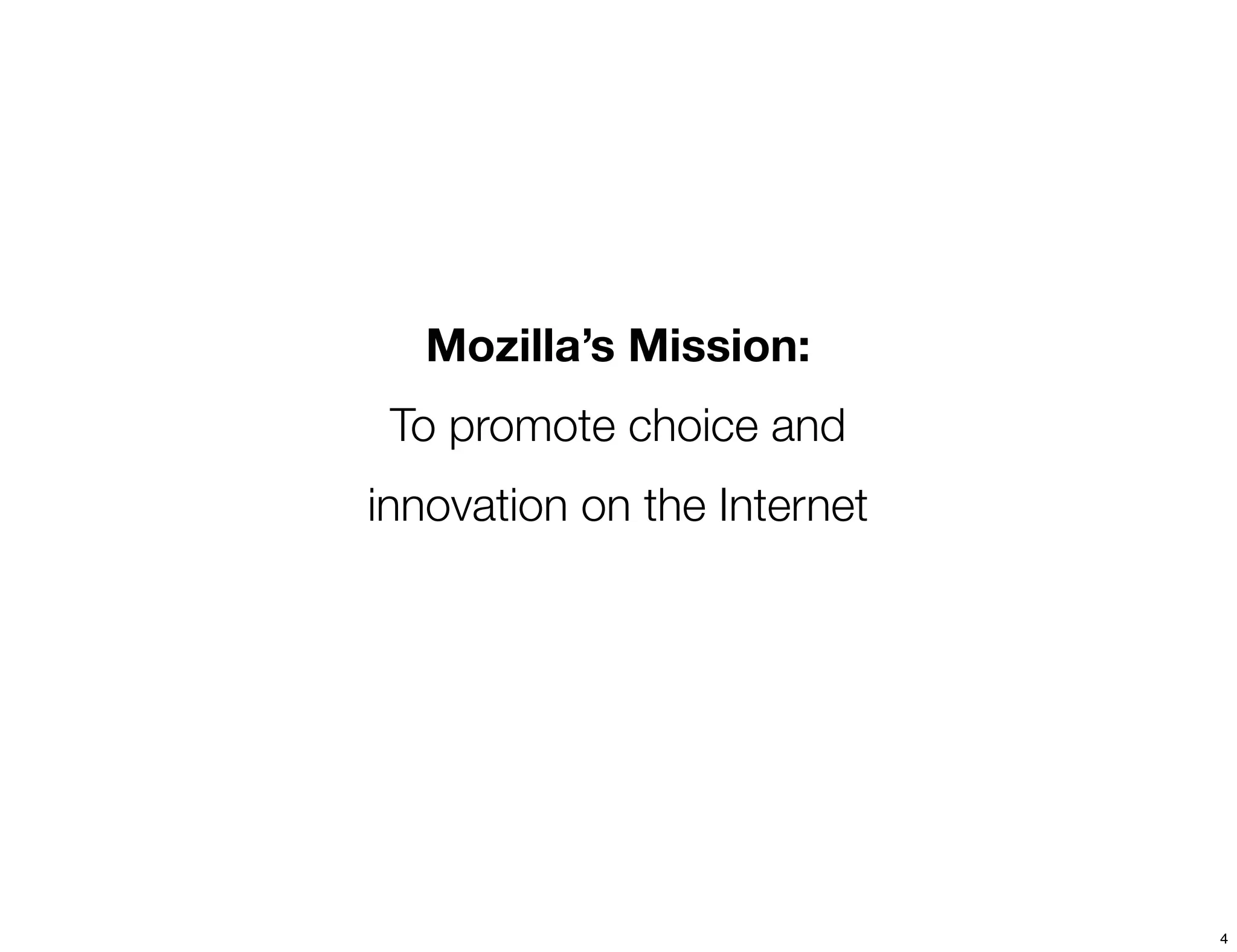 Mozilla’s Mission:
 To promote choice and
innovation on the Internet




                             4
 