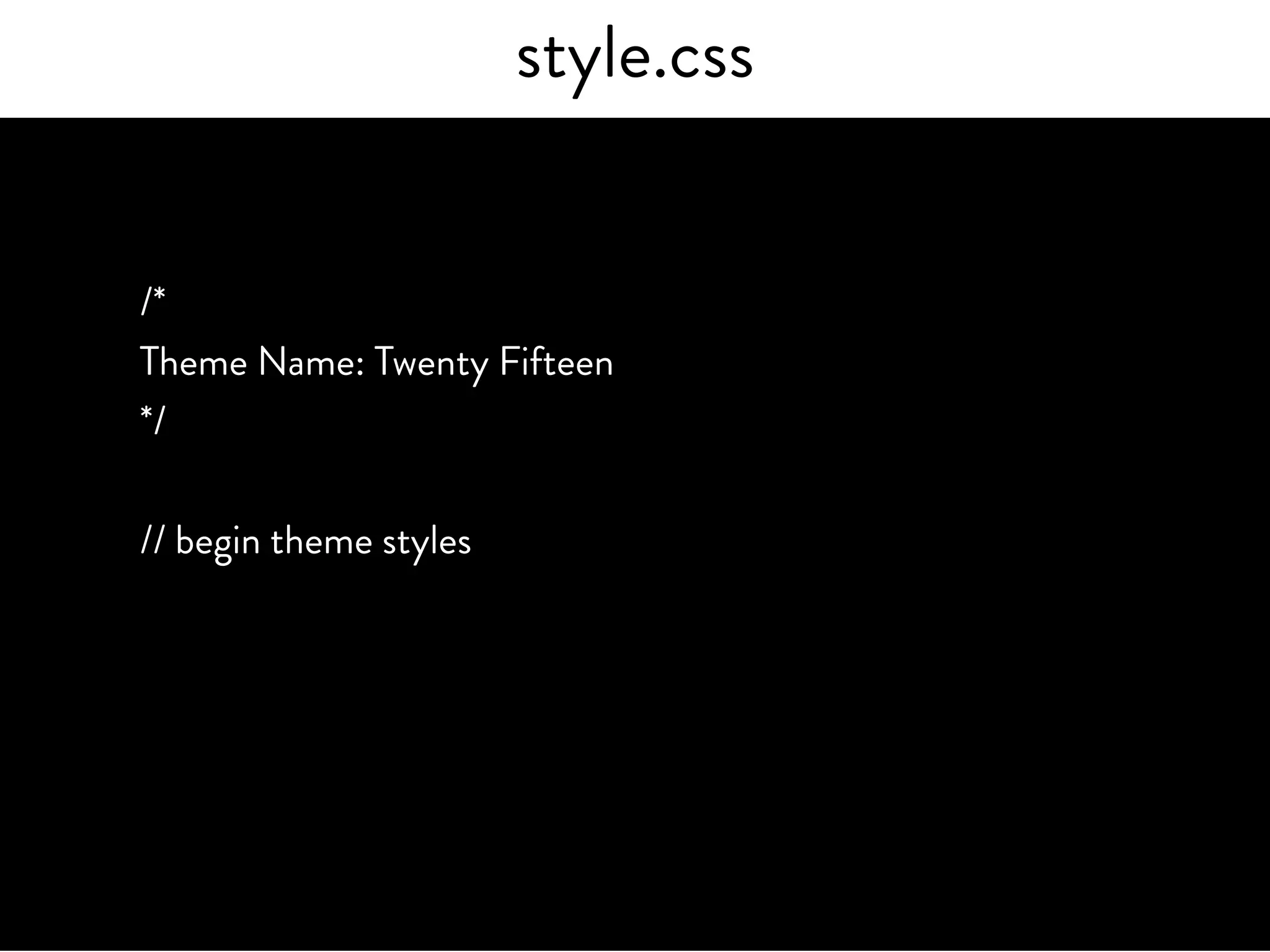 style.css
/*
Theme Name: Twenty Fifteen
*/
// begin theme styles
 