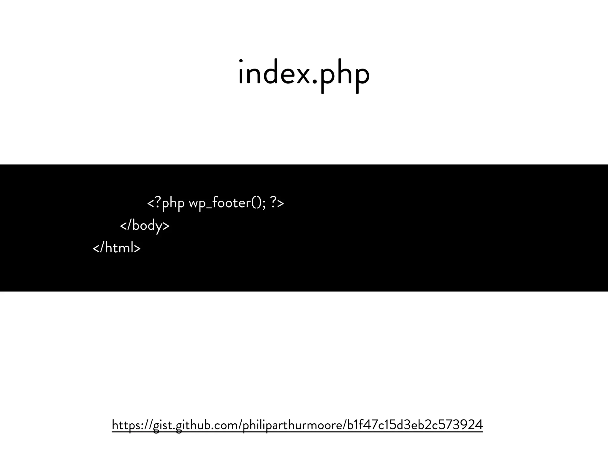 index.php
https://gist.github.com/philiparthurmoore/b1f47c15d3eb2c573924
<?php wp_footer(); ?>
</body>
</html>
 