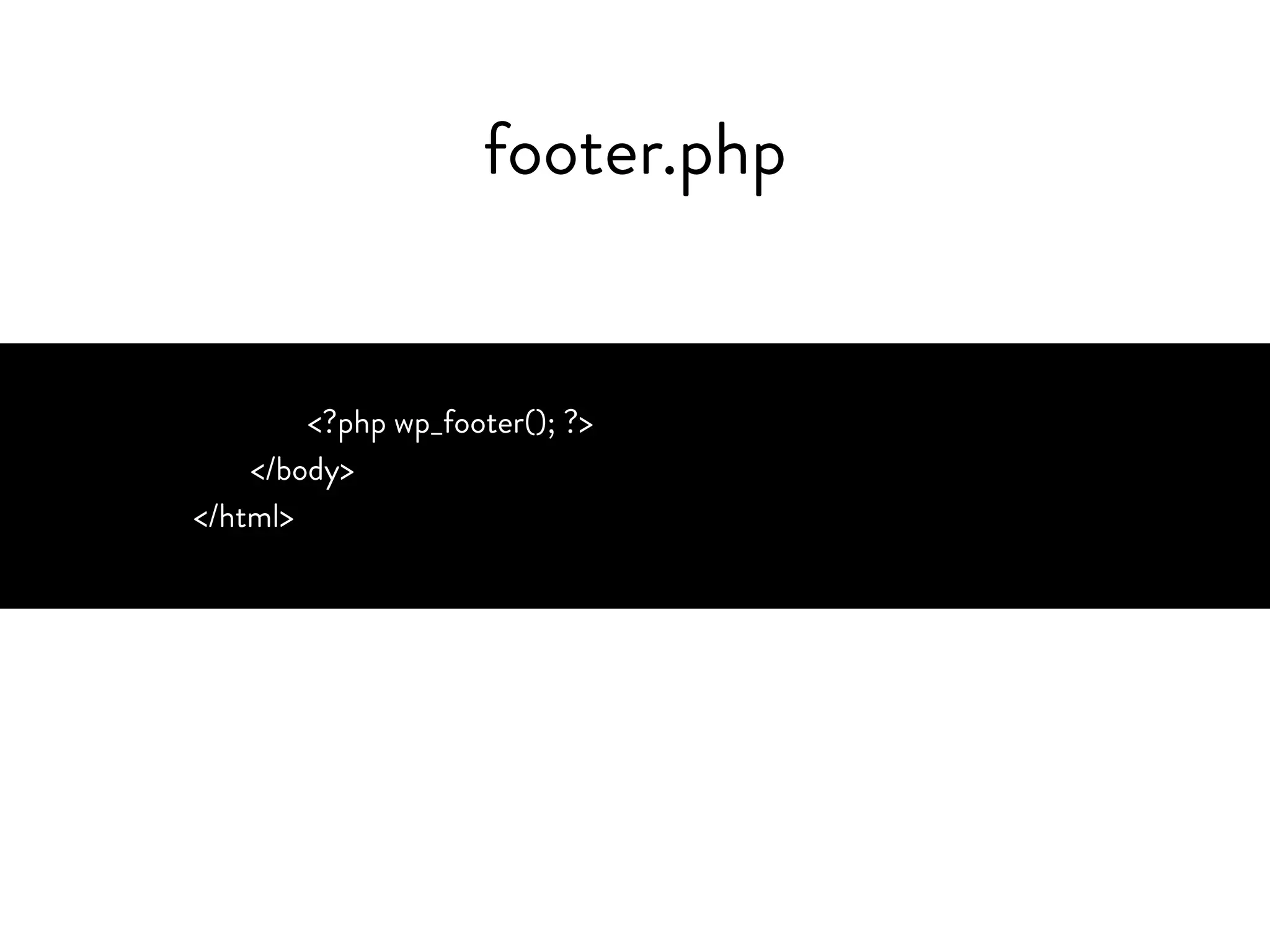 footer.php
<?php wp_footer(); ?>
</body>
</html>
 