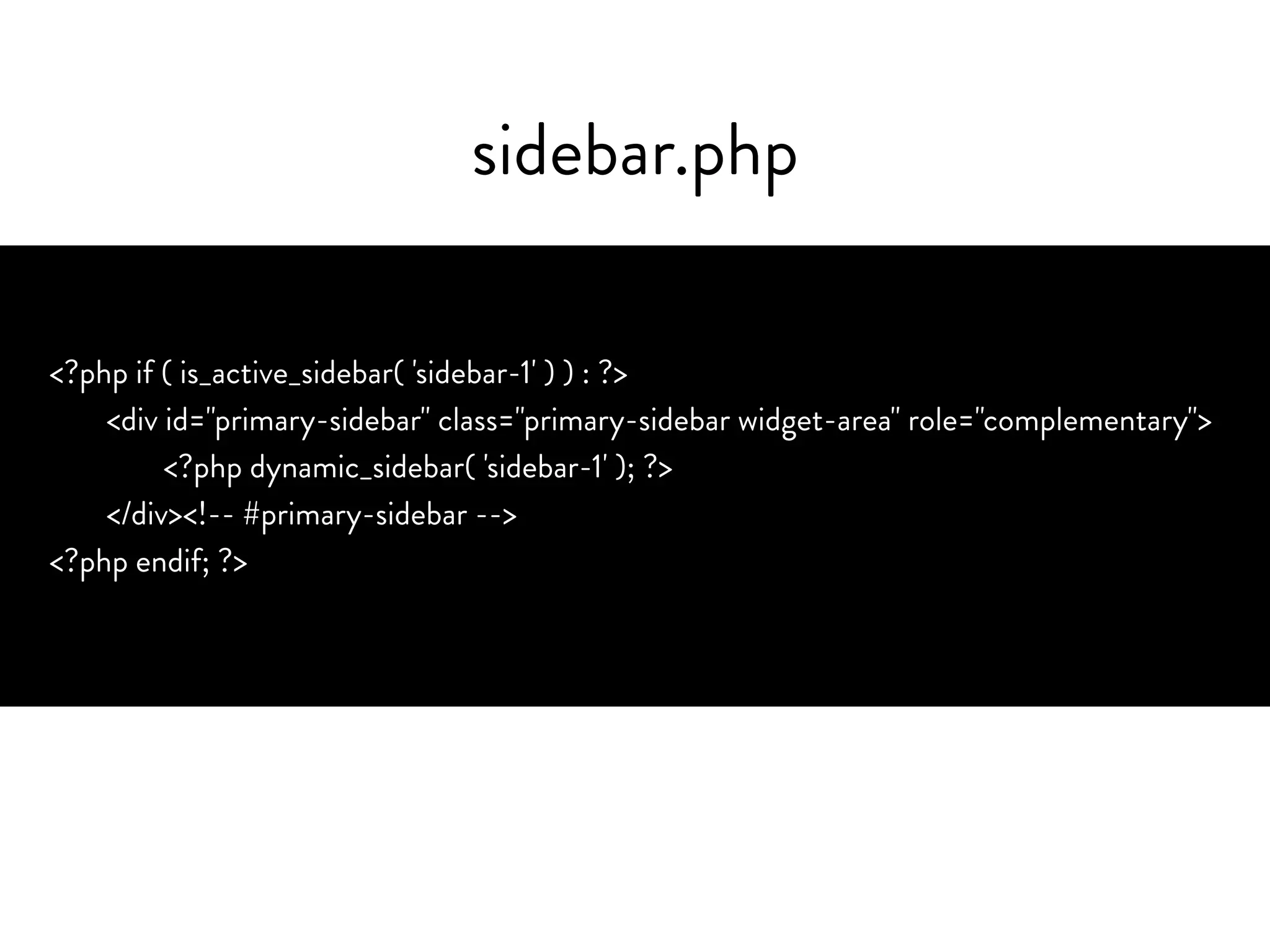 sidebar.php
<?php if ( is_active_sidebar( 'sidebar-1' ) ) : ?>
<div id="primary-sidebar" class="primary-sidebar widget-area" role="complementary">
<?php dynamic_sidebar( 'sidebar-1' ); ?>
</div><!-- #primary-sidebar -->
<?php endif; ?>
 