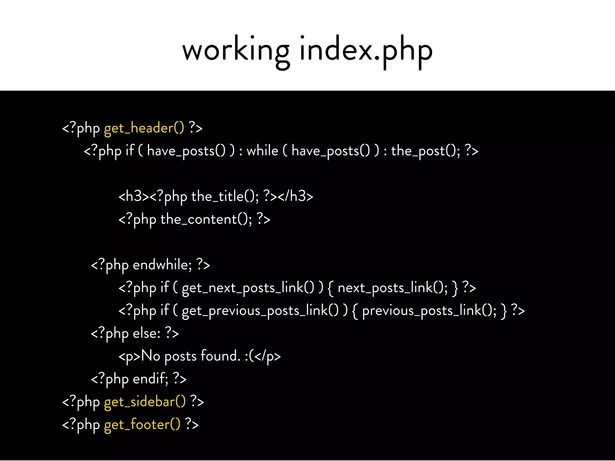 working index.php
<?php get_header() ?>
<?php if ( have_posts() ) : while ( have_posts() ) : the_post(); ?>
<h3><?php the_title(); ?></h3>
<?php the_content(); ?>
<?php endwhile; ?>
<?php if ( get_next_posts_link() ) { next_posts_link(); } ?>
<?php if ( get_previous_posts_link() ) { previous_posts_link(); } ?>
<?php else: ?>
<p>No posts found. :(</p>
<?php endif; ?>
<?php get_sidebar() ?>
<?php get_footer() ?>
 