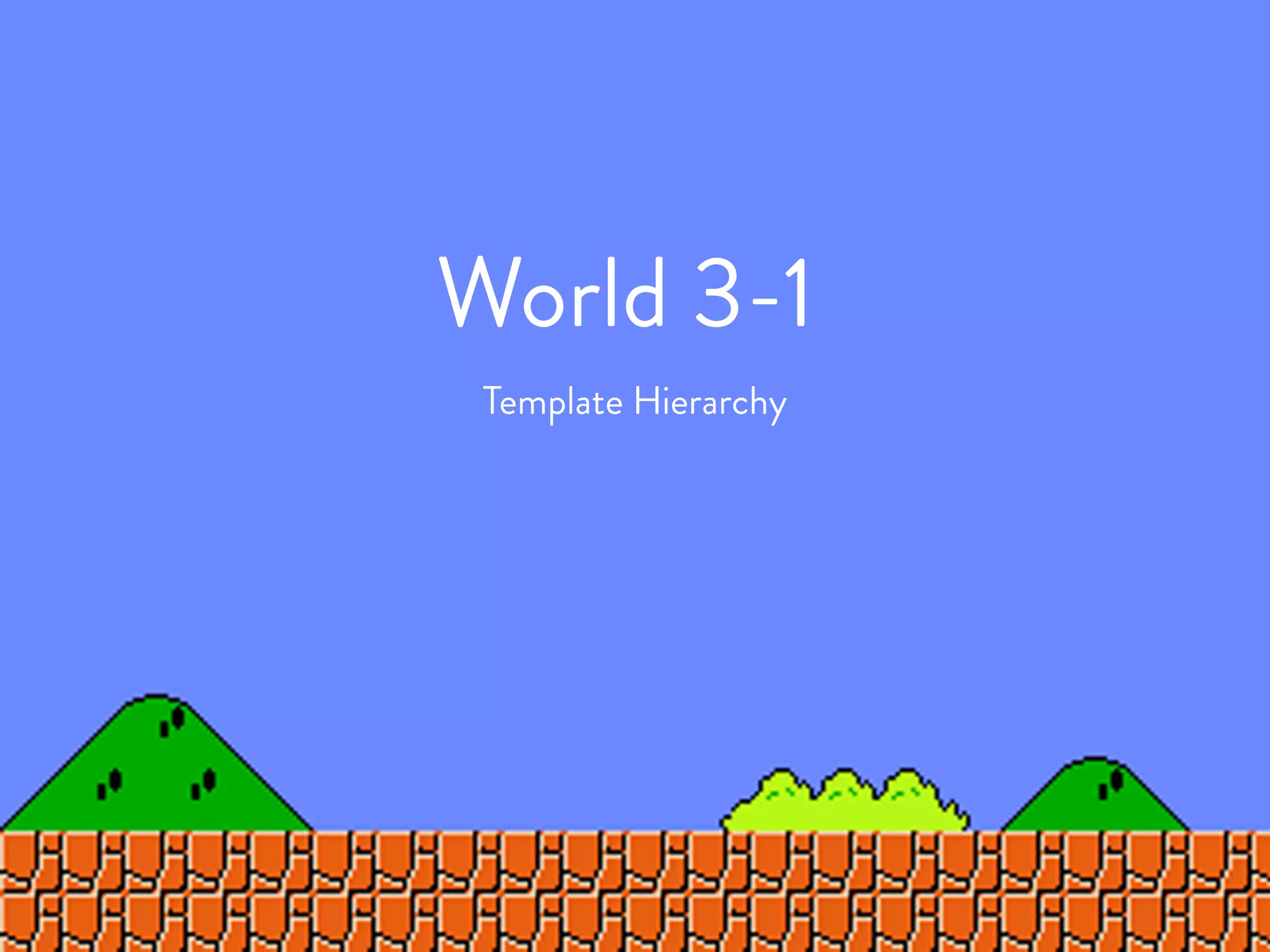 Template Hierarchy
World 3-1
 