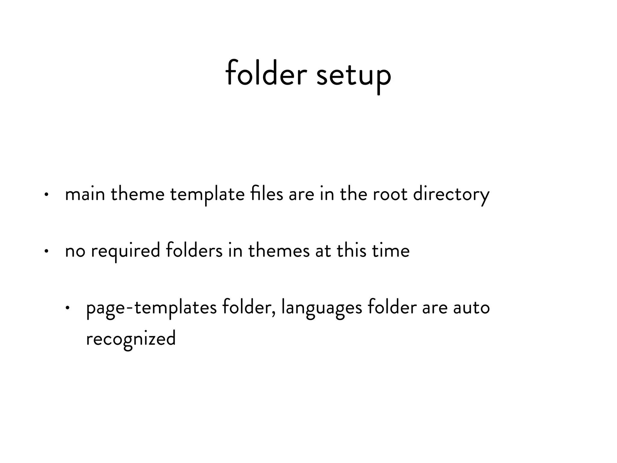 folder setup
• main theme template files are in the root directory
• no required folders in themes at this time
• page-templates folder, languages folder are auto
recognized
 