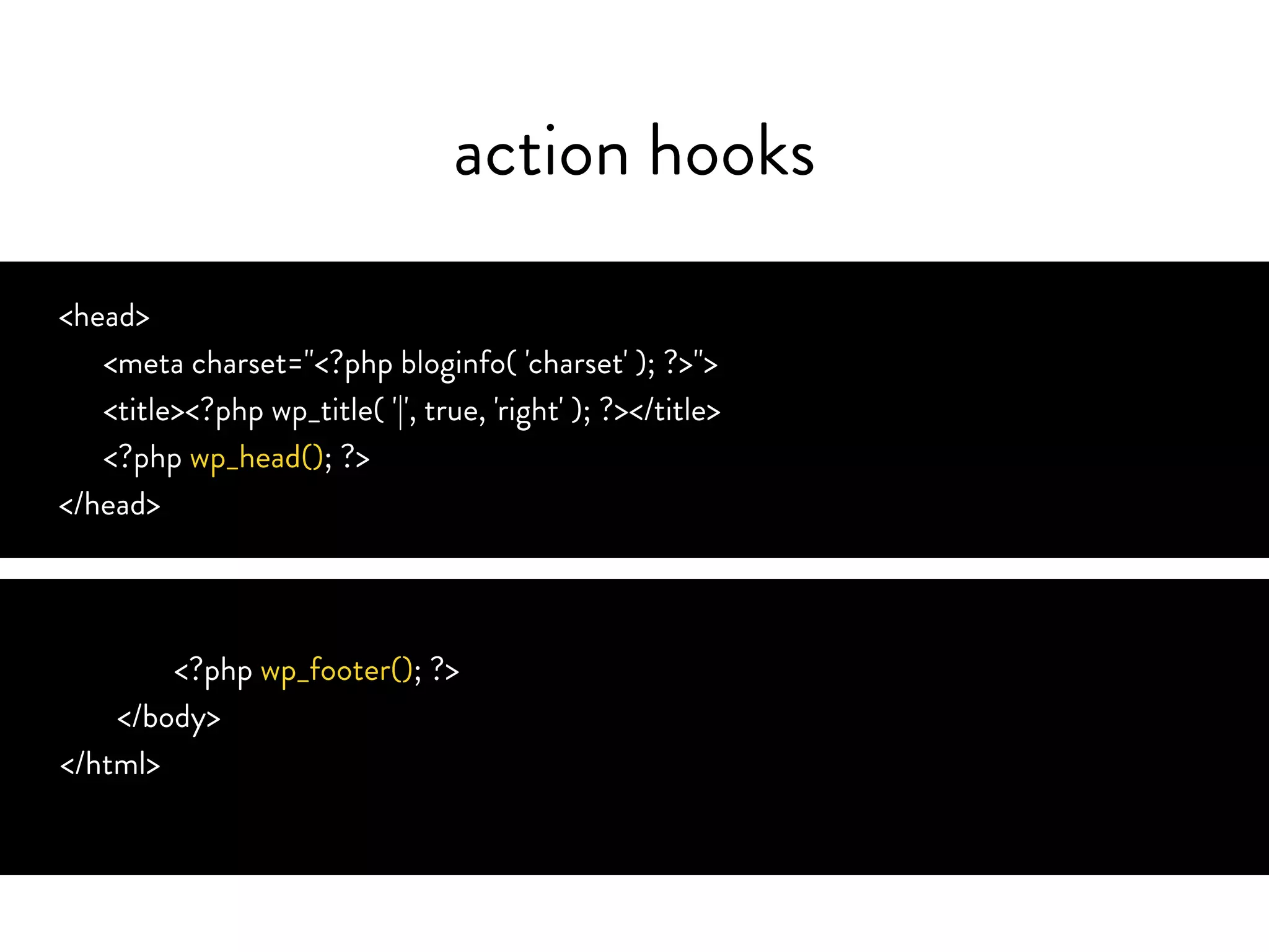 action hook info
• when queries are ran, actions (hooks in general) are
executed during the WordPress page creation life cycle.
• we can hook into when these are ran and run our own
functions
http://codex.wordpress.org/Plugin_API/Action_Reference
 