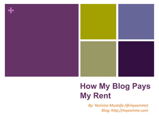 +




    How My Blog Pays
    My Rent
     By: Yasmine Mustafa (@myasmine)
            Blog: http://myasmine.com
 