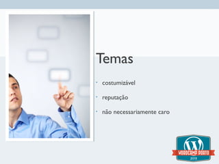 Temas
•
costumizável
•
reputação
•
não necessariamente caro