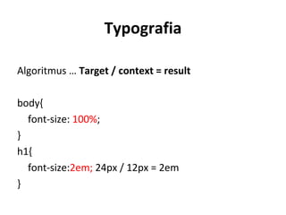 Typografia

Algoritmus … Target / context = result

body{
  font-size: 100%;
}
h1{
  font-size:2em; 24px / 12px = 2em
}
 