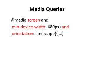 Media Queries
@media screen and
(min-device-width: 480px) and
(orientation: landscape){ …}
 