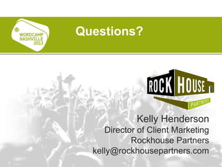 Questions?
Kelly Henderson
Director of Client Marketing
Rockhouse Partners
kelly@rockhousepartners.com
 