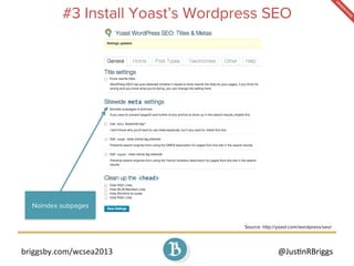 briggsby.com/wcsea2013	
   @Jus7nRBriggs	
  
#3 Install Yoast’s Wordpress SEO
Source: http://yoast.com/wordpress/seo/
Noin...