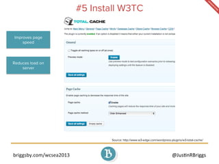briggsby.com/wcsea2013	
   @Jus7nRBriggs	
  
#5 Install W3TC
Source: http://www.w3-edge.com/wordpress-plugins/w3-total-cac...
