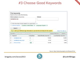 briggsby.com/wcsea2013	
   @Jus7nRBriggs	
  
#3 Choose Good Keywords
Source: https://adwords.google.com/o/KeywordTool
 