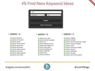 briggsby.com/wcsea2013	
   @Jus7nRBriggs	
  
#5 Find New Keyword Ideas
 