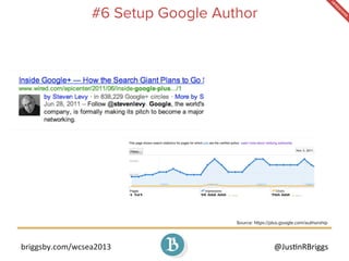 briggsby.com/wcsea2013	
   @Jus7nRBriggs	
  
#6 Setup Google Author
Source: https://plus.google.com/authorship
 