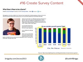 briggsby.com/wcsea2013	
   @Jus7nRBriggs	
  
#16 Create Survey Content
Source: http://www.bigﬁshgames.com/blog/what-does-i...