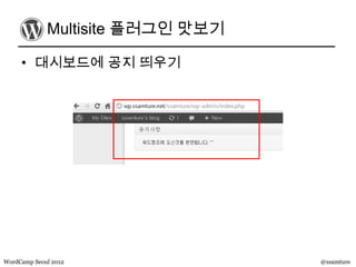 Multisite 플러그인 맛보기

     • 대시보드에 공지 띄우기




WordCamp Seoul 2012               @ssamture
 